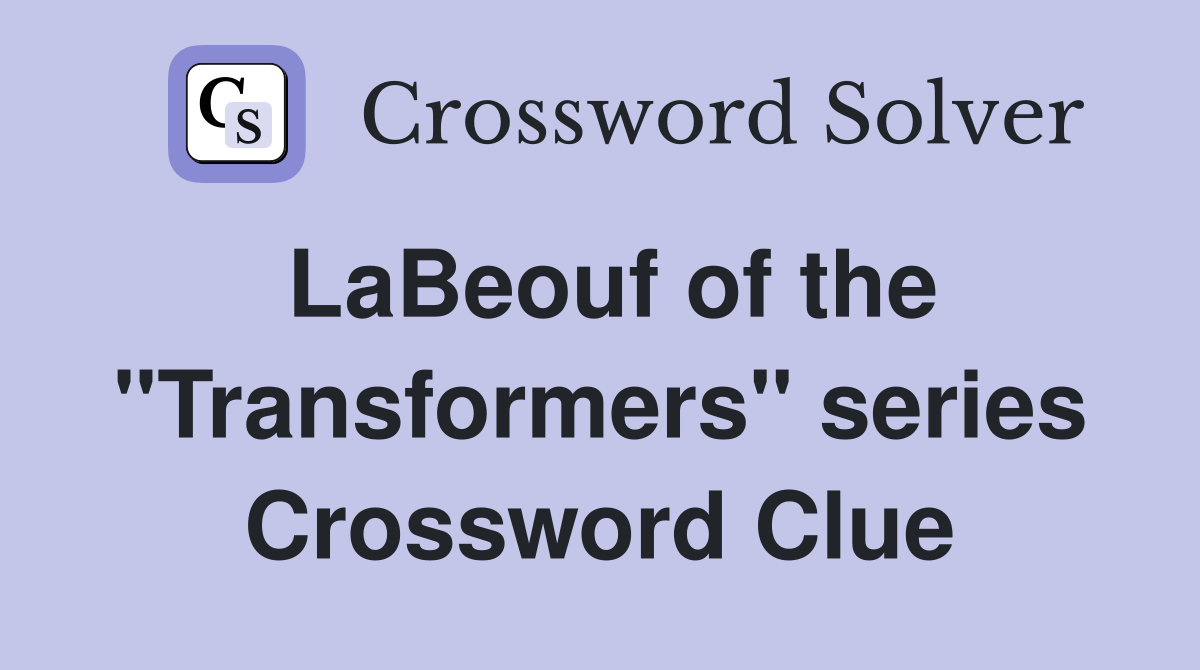 LaBeouf of the "Transformers" series Crossword Clue