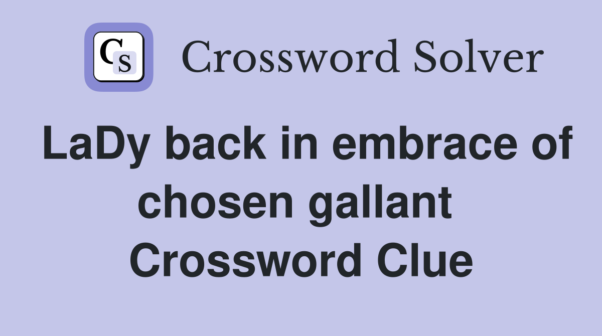 LaDy back in embrace of chosen gallant  Crossword Clue