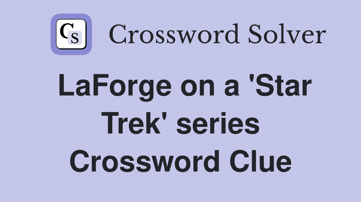 LaForge on a 'Star Trek' series Crossword Clue