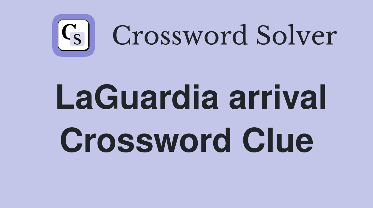 LaGuardia arrival Crossword Clue