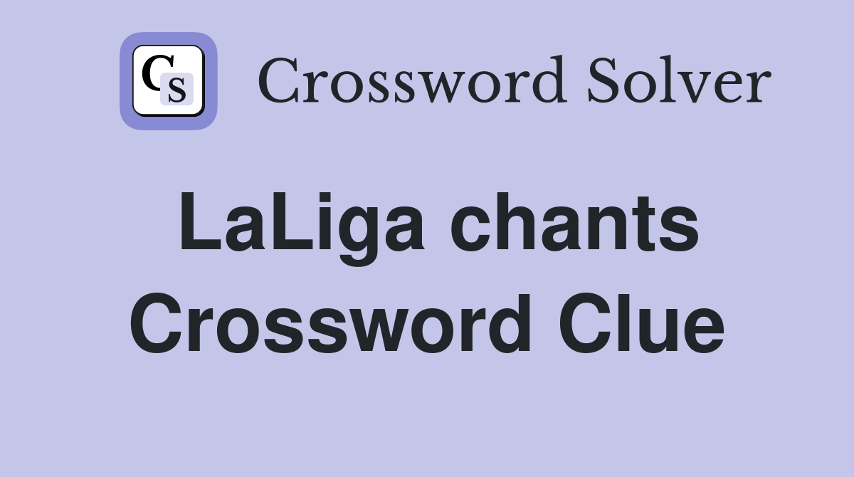 LaLiga chants Crossword Clue