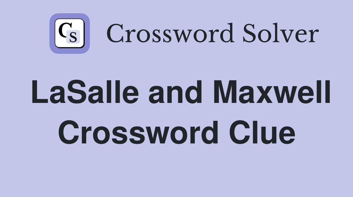 LaSalle and Maxwell Crossword Clue