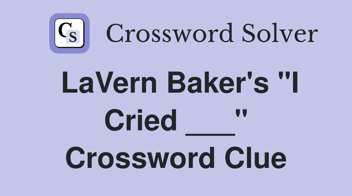 LaVern Baker's "I Cried ___" Crossword Clue