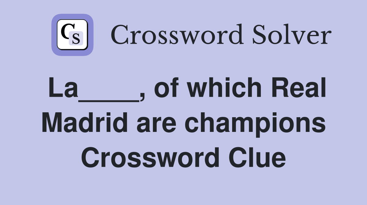 La____, of which Real Madrid are champions Crossword Clue
