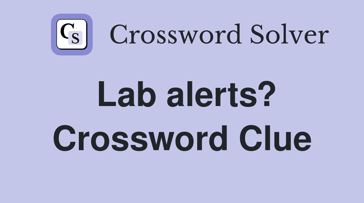 Lab alerts? Crossword Clue