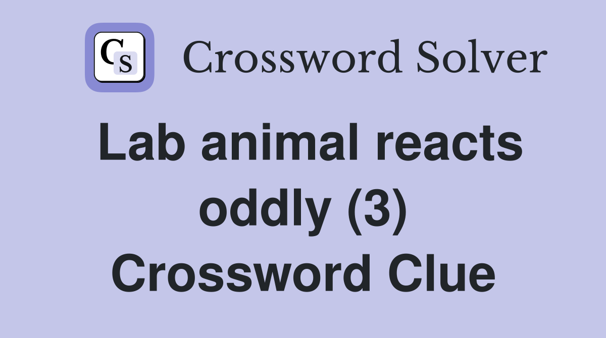 Lab animal reacts oddly (3) Crossword Clue