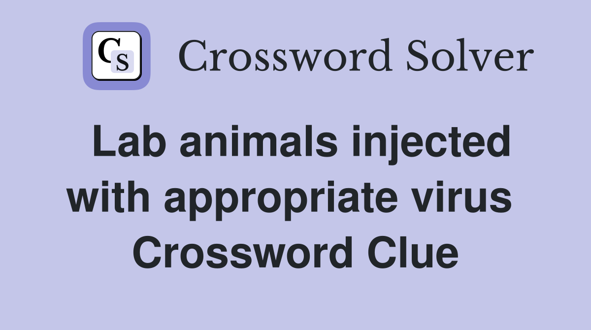 Lab animals injected with appropriate virus  Crossword Clue