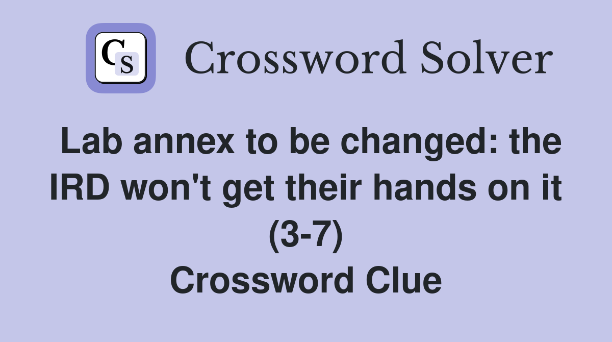Lab annex to be changed: the IRD won't get their hands on it (3-7) Crossword Clue