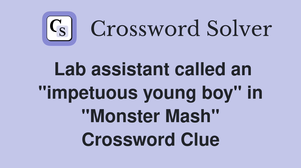 Lab assistant called an "impetuous young boy" in "Monster Mash" Crossword Clue