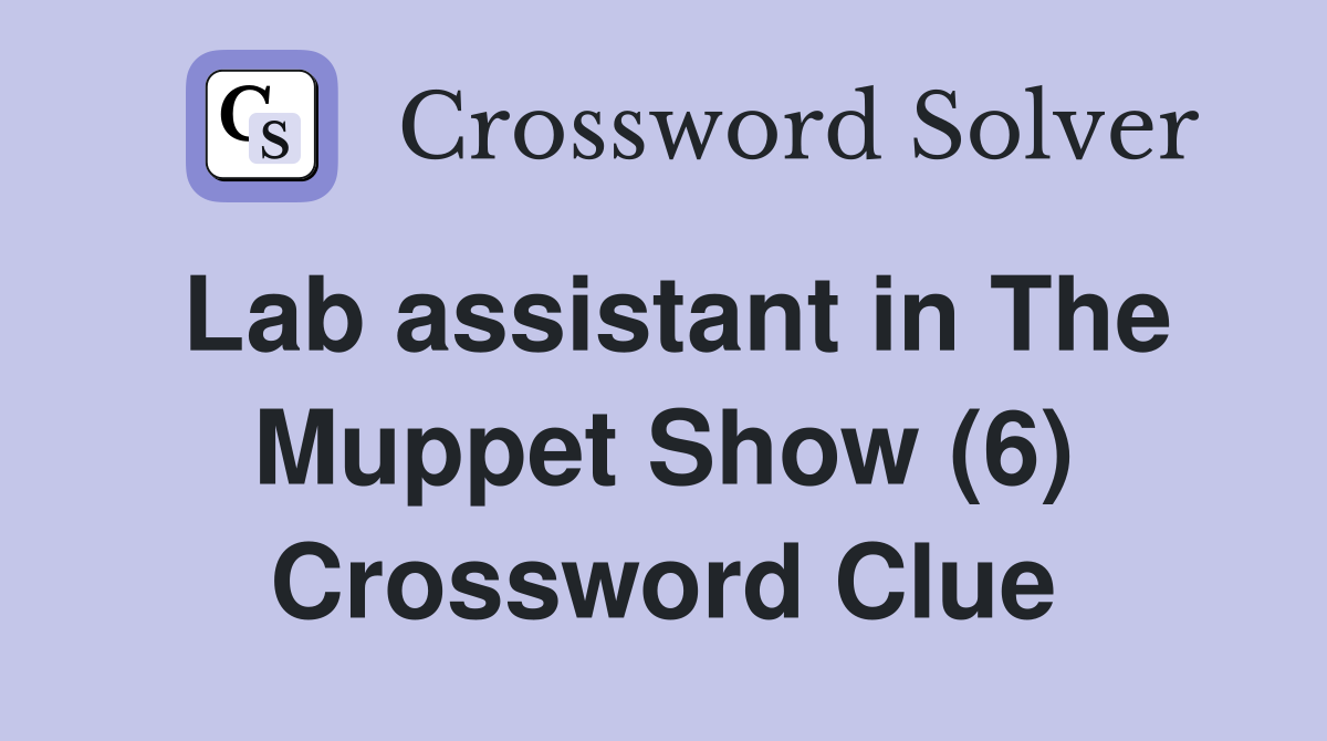 Lab assistant in The Muppet Show (6) Crossword Clue