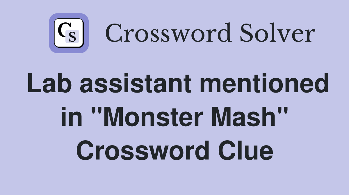 Lab assistant mentioned in "Monster Mash" Crossword Clue