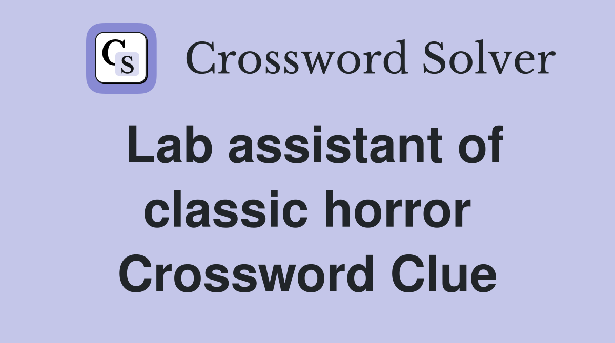 Lab assistant of classic horror Crossword Clue