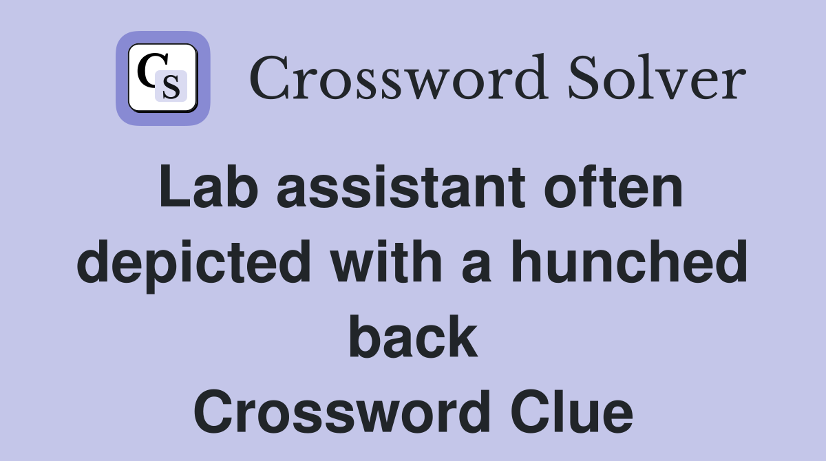 Lab assistant often depicted with a hunched back Crossword Clue