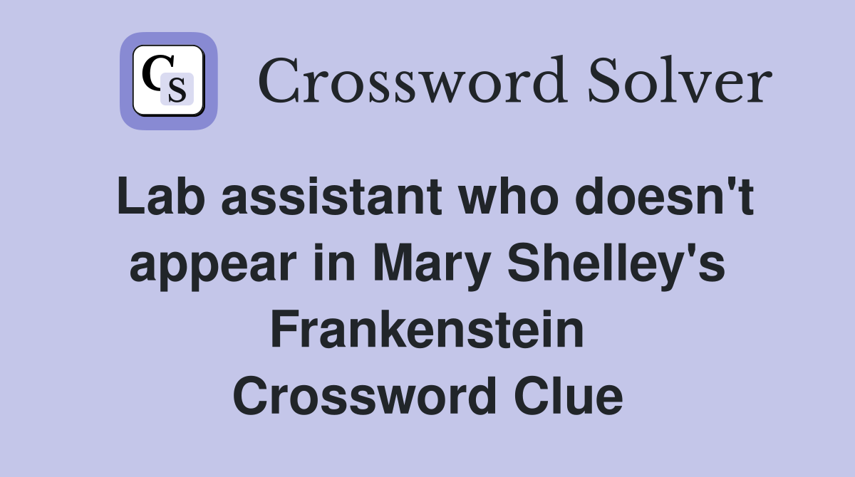 Lab assistant who doesn't appear in Mary Shelley's Frankenstein Crossword Clue