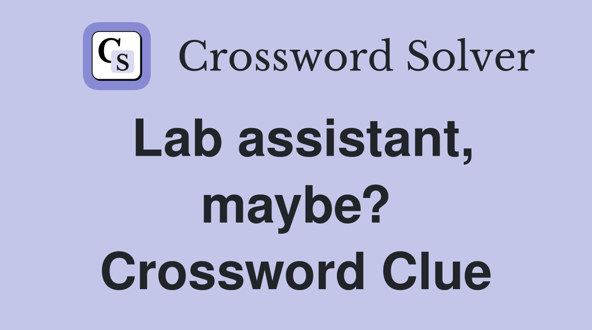 Lab assistant, maybe? Crossword Clue