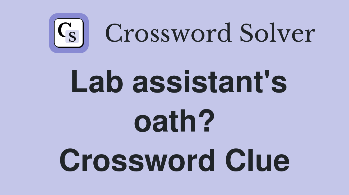 Lab assistant's oath? Crossword Clue