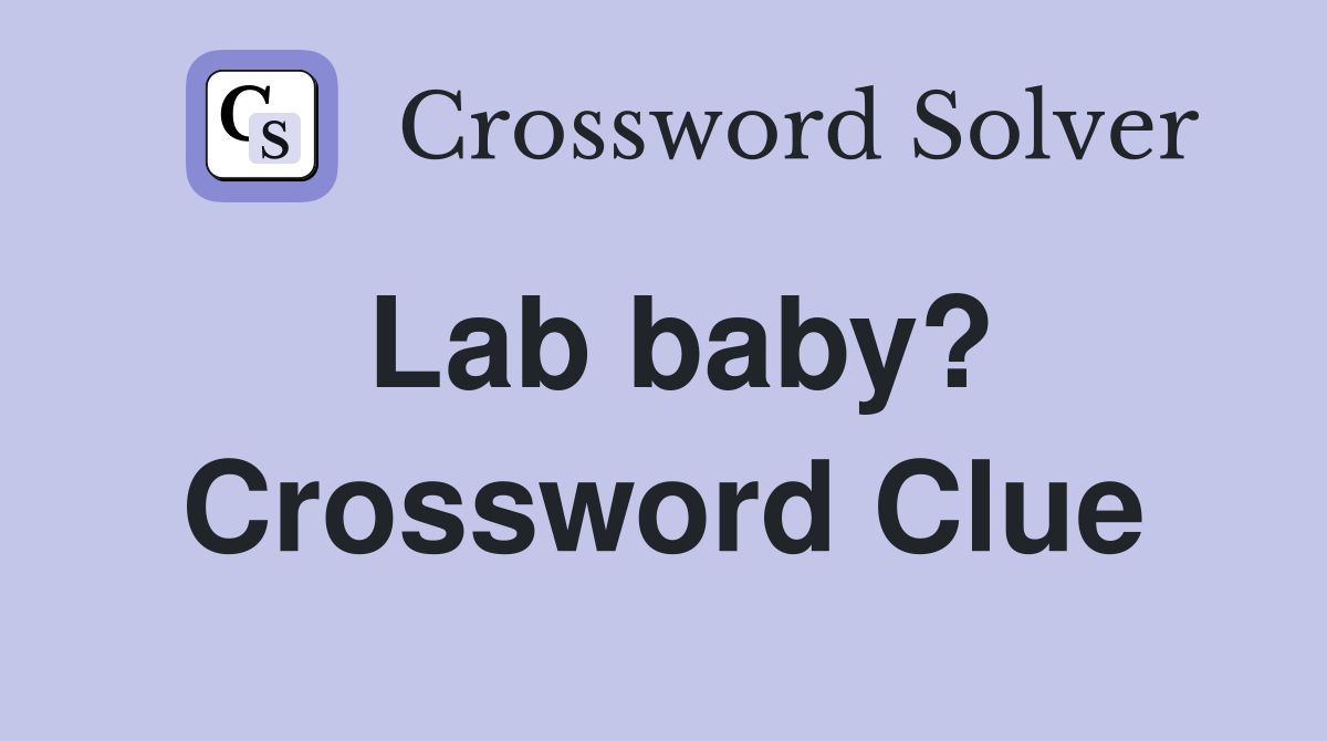 Lab baby? Crossword Clue