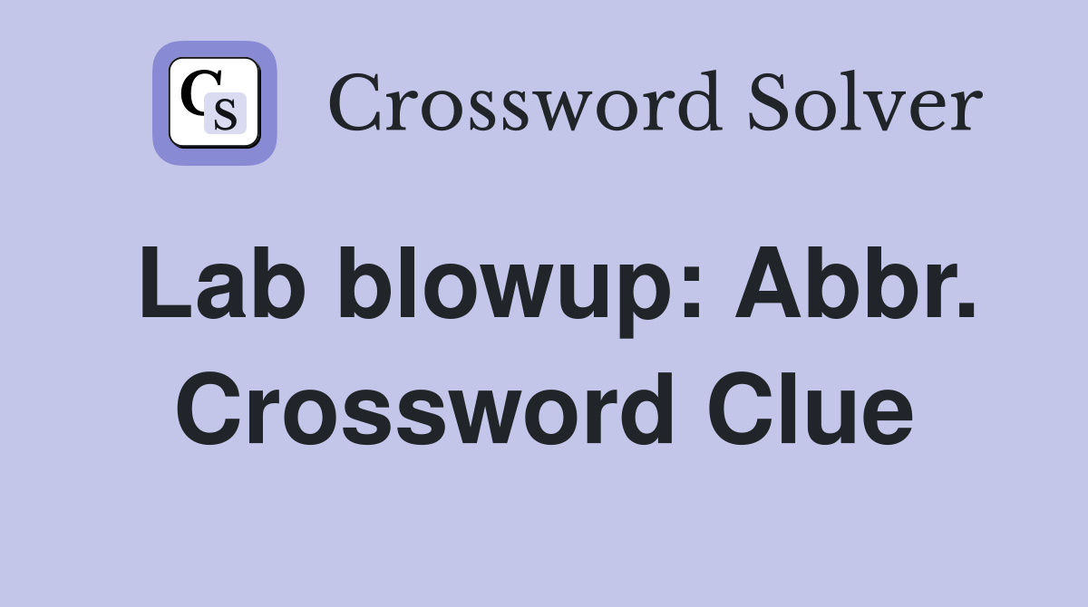 Lab blowup: Abbr. Crossword Clue