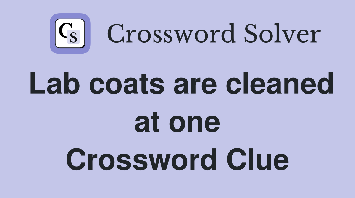 Lab coats are cleaned at one Crossword Clue