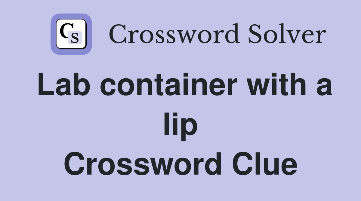 Lab container with a lip Crossword Clue