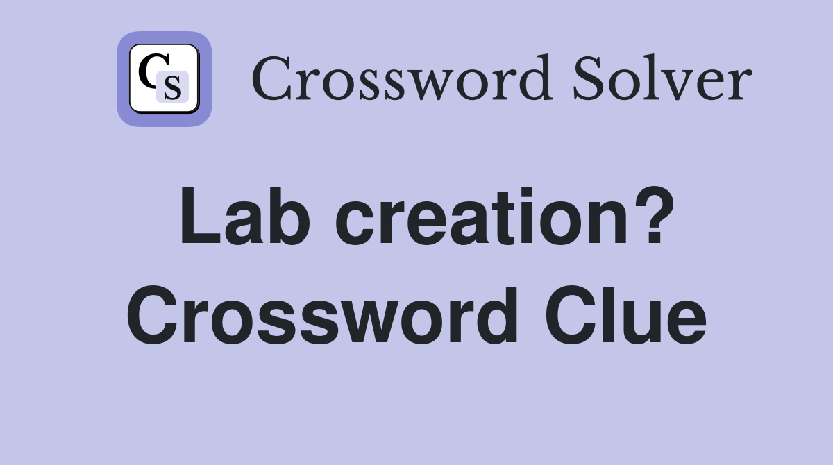 Lab creation? Crossword Clue