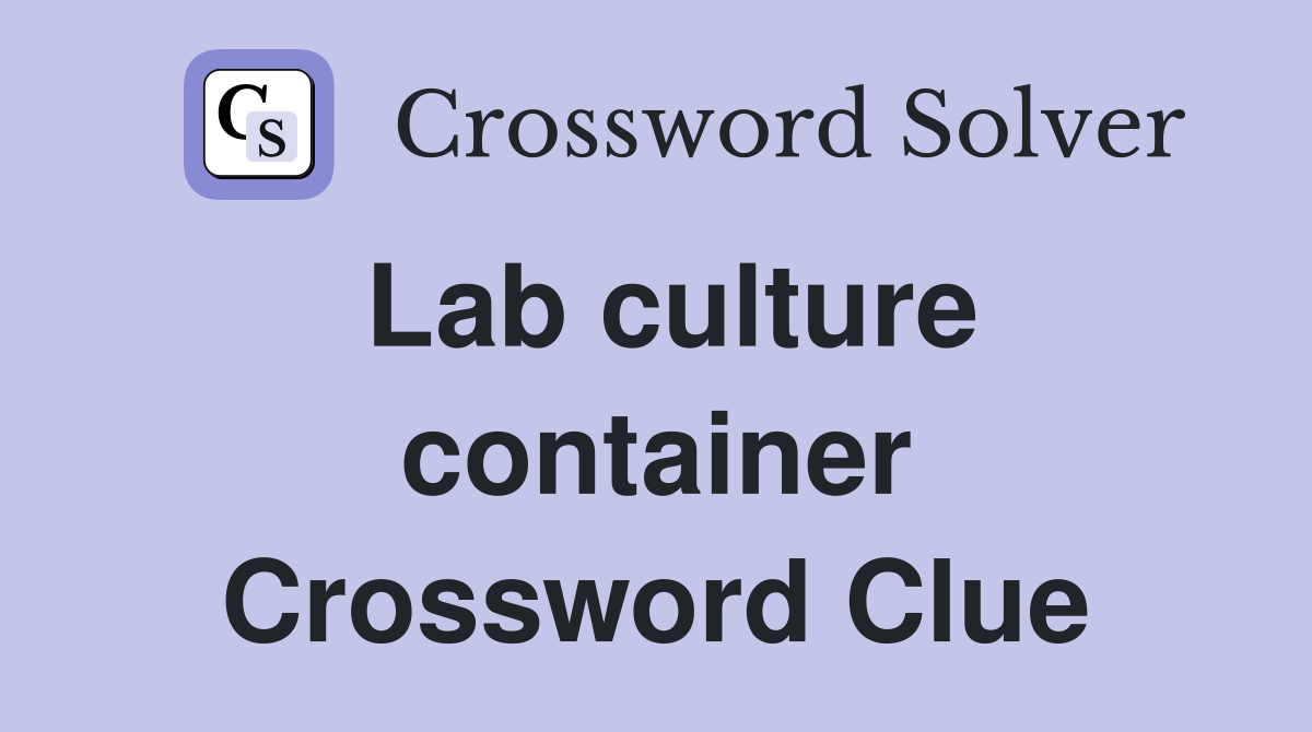 Lab culture container Crossword Clue