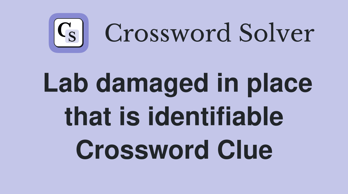 Lab damaged in place that is identifiable Crossword Clue