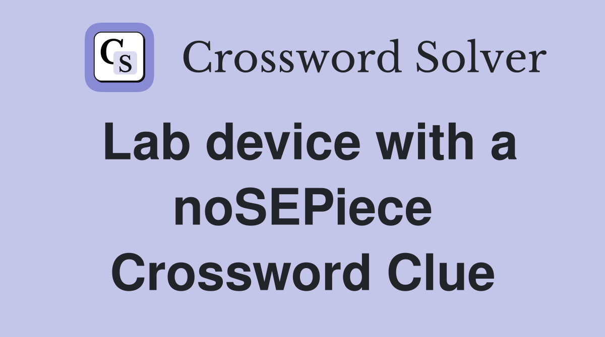 Lab device with a noSEPiece Crossword Clue