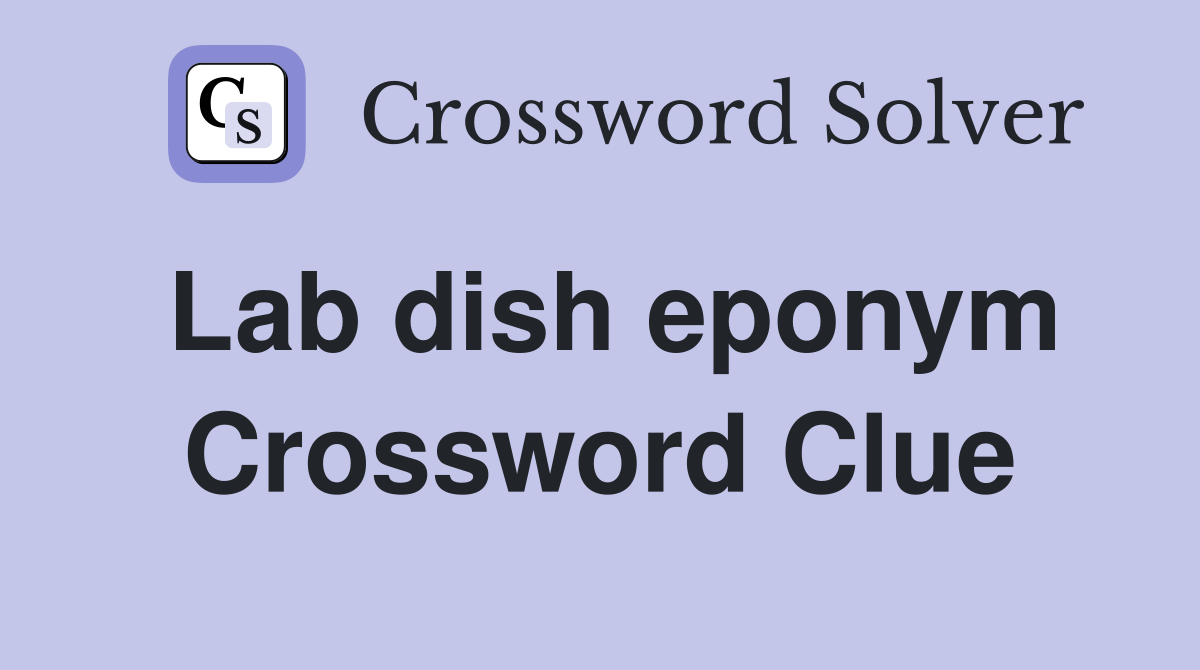 Lab dish eponym Crossword Clue