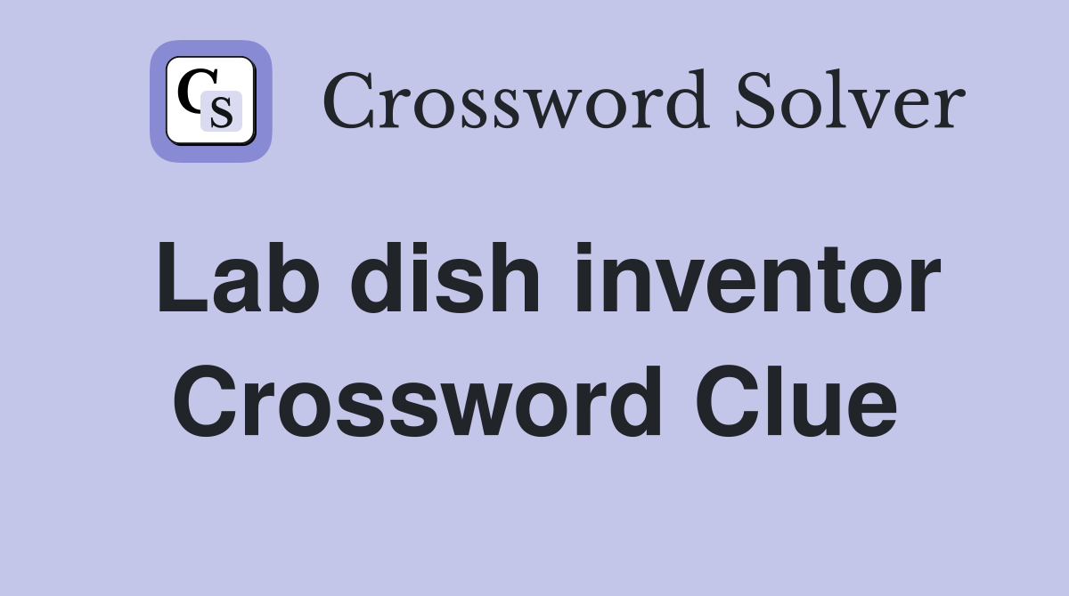 Lab dish inventor Crossword Clue