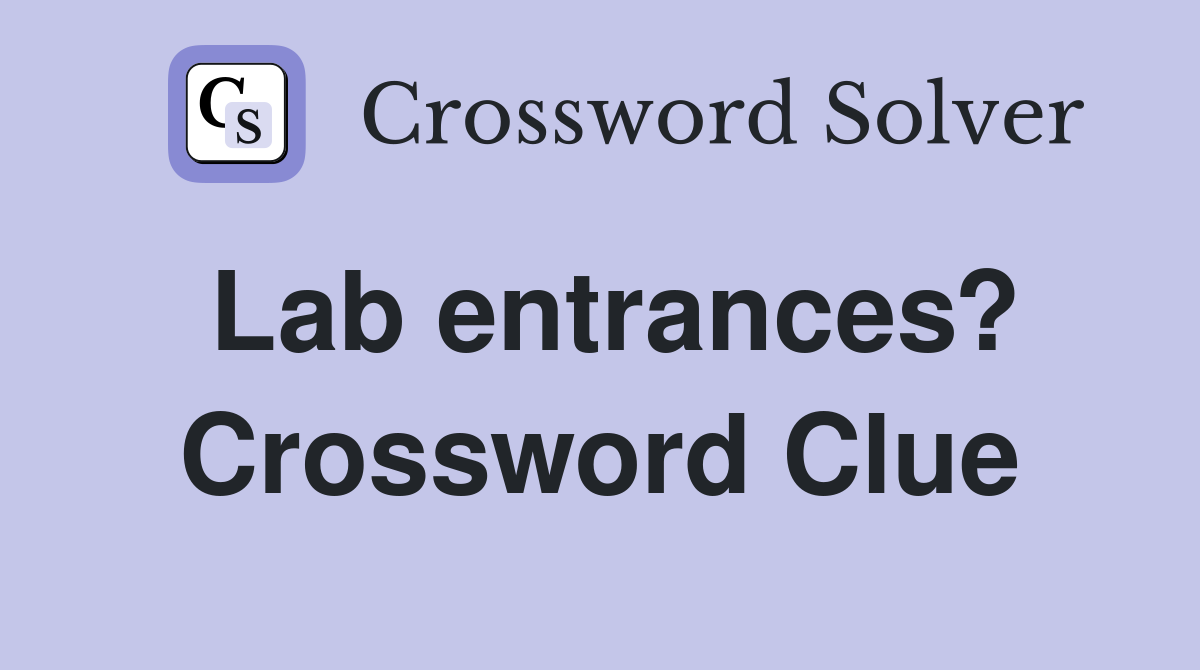 Lab entrances? Crossword Clue