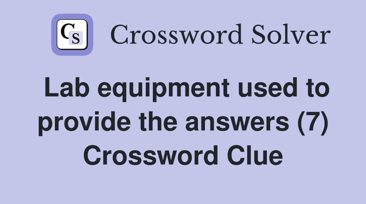Lab equipment used to provide the answers (7) Crossword Clue