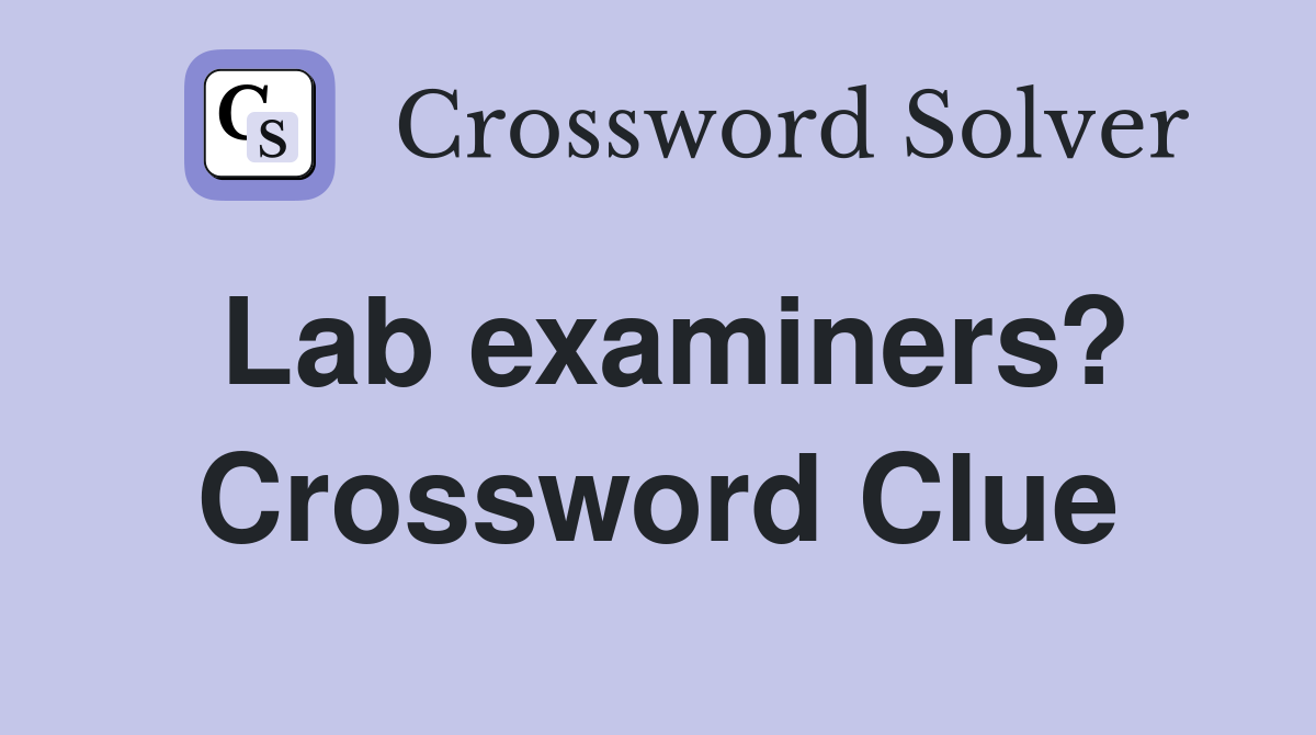 Lab examiners? Crossword Clue