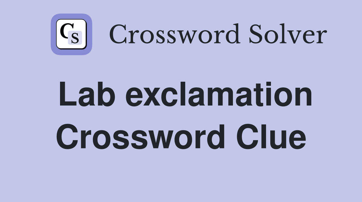 Lab exclamation Crossword Clue