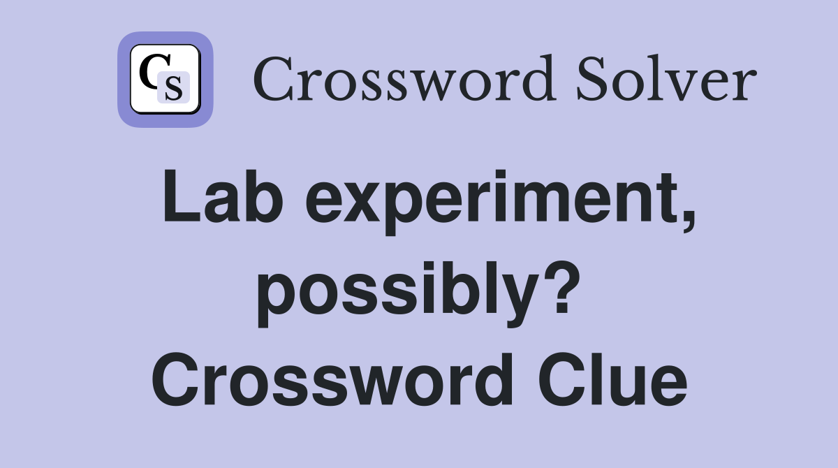 Lab experiment, possibly? Crossword Clue