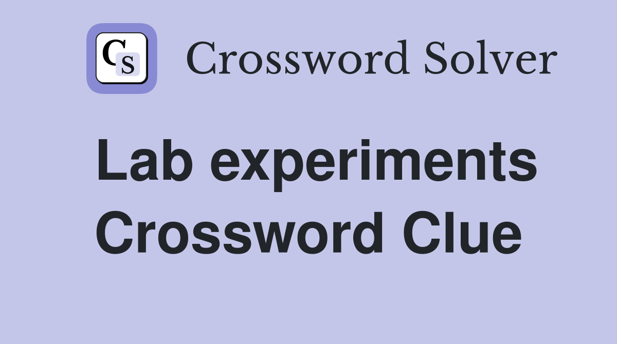 Lab experiments Crossword Clue