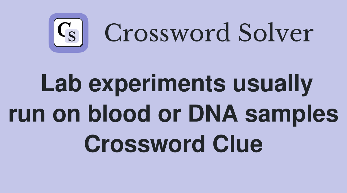 Lab experiments usually run on blood or DNA samples Crossword Clue
