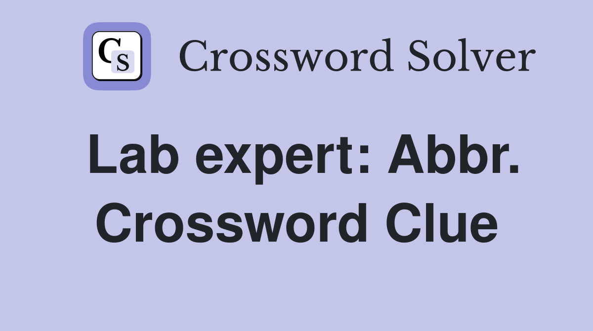 Lab expert: Abbr. Crossword Clue
