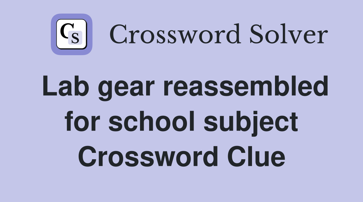 Lab gear reassembled for school subject Crossword Clue