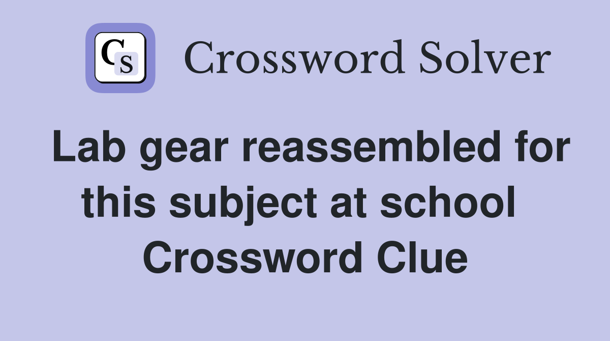 Lab gear reassembled for this subject at school  Crossword Clue