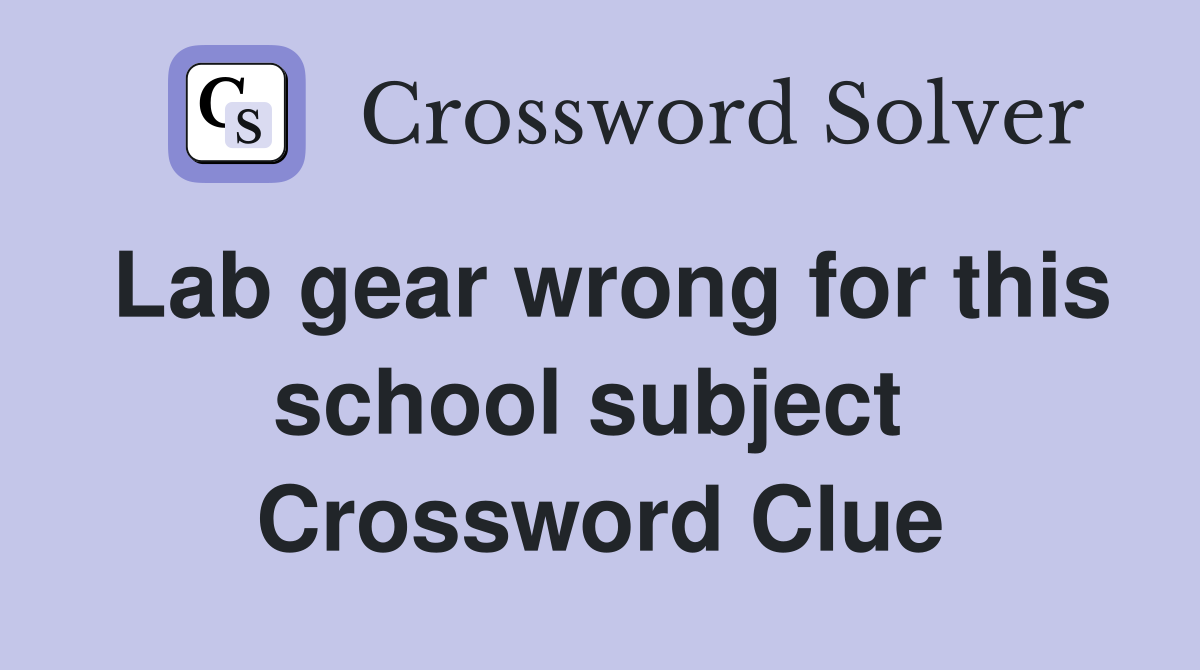 Lab gear wrong for this school subject  Crossword Clue