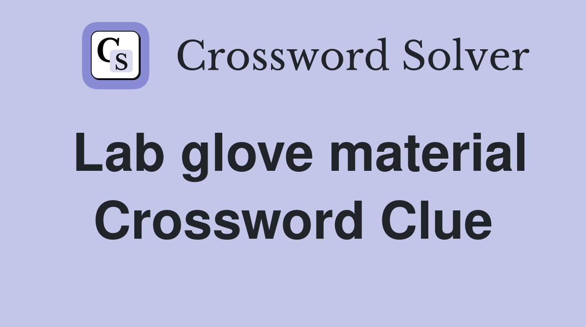 Lab glove material Crossword Clue