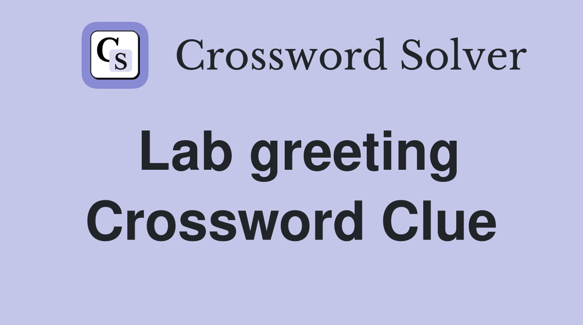 Lab greeting Crossword Clue