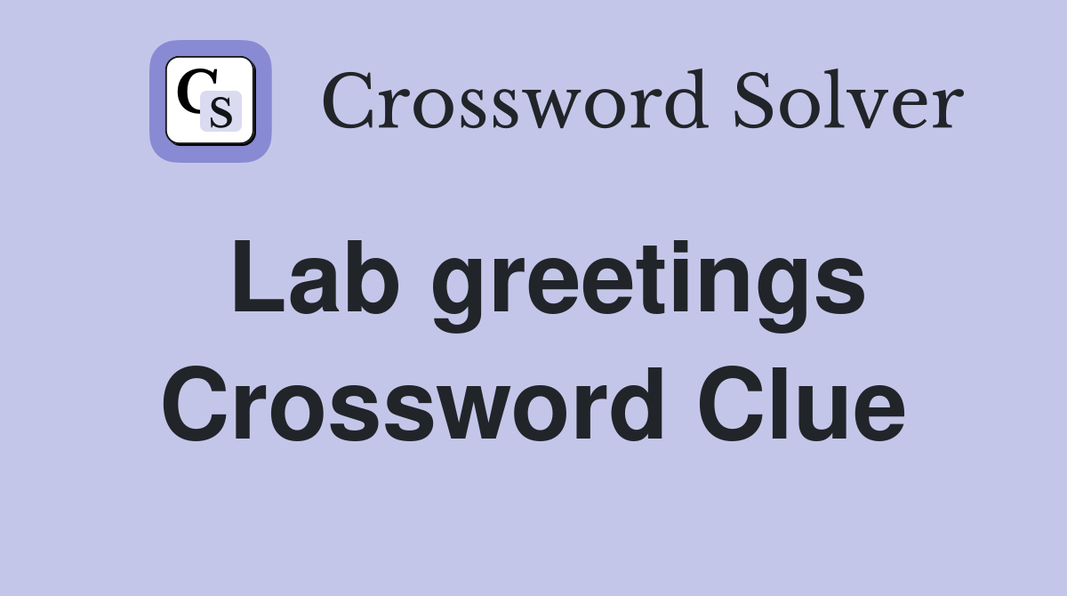Lab greetings Crossword Clue