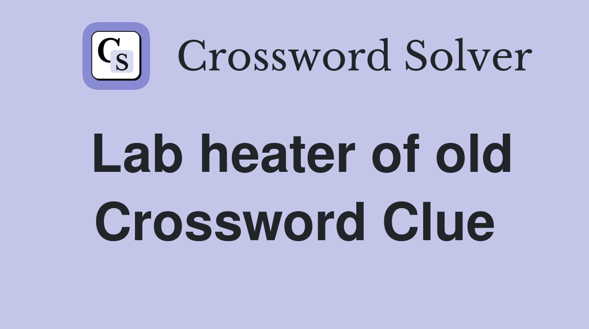 Lab heater of old Crossword Clue