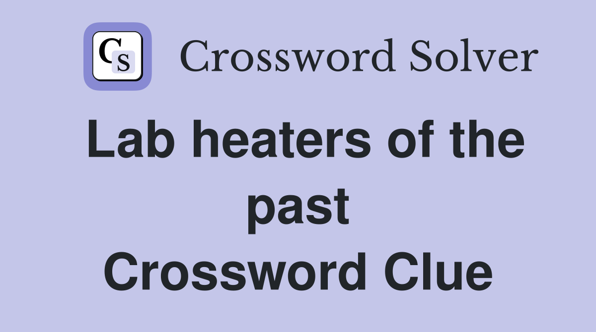 Lab heaters of the past Crossword Clue