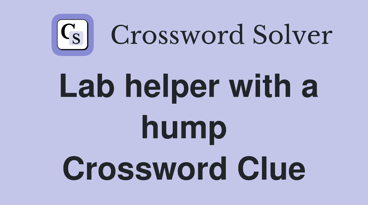 Lab helper with a hump Crossword Clue
