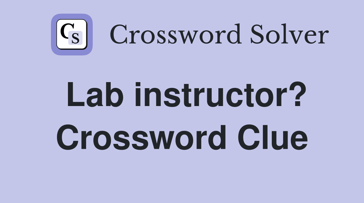 Lab instructor? Crossword Clue