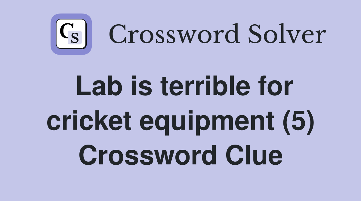 Lab is terrible for cricket equipment (5) Crossword Clue