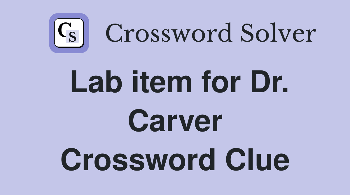 Lab item for Dr. Carver Crossword Clue